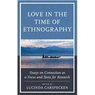 Love in the Time of Ethnography Essays on Connection as a Focus and Basis for Research
