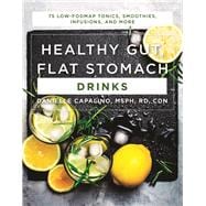 Healthy Gut, Flat Stomach Drinks 75 Low-FODMAP Tonics, Smoothies, Infusions, and More