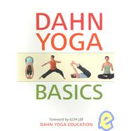 Dahn Yoga Basics : A Complete Guide to the Meridian Stretching, Breathing Exercises, Energy Work, Relaxation, and Meditation Techniques of Dahn Yoga