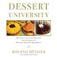 Dessert University : More Than 300 Spectacular Recipes and Essential Lessons from White House Pastry Chef Roland Mesnier