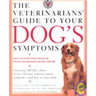 The Veterinarians' Guide to Your Dog's Symptoms: Your Pet Can't Speak, but Its Symptoms Can