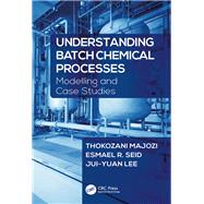 Understanding Batch Chemical Processes: Modelling and Case Studies,9781498773171
