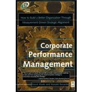 Corporate Performance Management : How to Build a Better Organization Through Measurement-driven Strategic Alignment