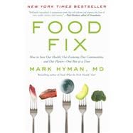 Food Fix How to Save Our Health, Our Economy, Our Communities, and Our Planet--One Bite at a Time