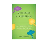 Questions for Christians The Surprising Truths behind Basic Beliefs