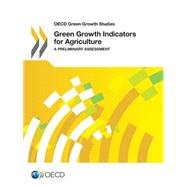Green Growth Indicators For Agriculture: A Preliminary Assessment OECD Green Growth Studies