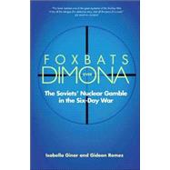 Foxbats over Dimona : The Soviets' Nuclear Gamble in the Six-Day War