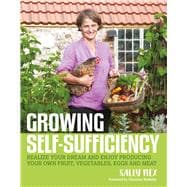 Growing Self-Sufficiency How to enjoy the satisfaction and fulfilment of producing your own fruit, vegetables, eggs and meat