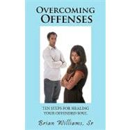 Overcoming Offenses : Ten Steps for Healing Your Offended Soul
