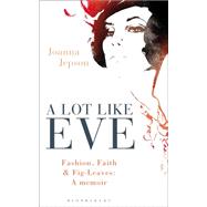 A Lot Like Eve Fashion, Faith and Fig-Leaves: A Memoir