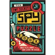 The Top Secret Spy Puzzle Book Role Play, Codes and Cases to Crack