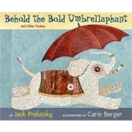 Behold the Bold Umbrellaphant : And Other Poems