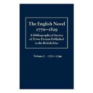 The English Novel 1770-1829 A Bibliographical Survey of Prose Fiction Published in the British Isles Volume I: 1770-1799