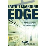Faith and Learning on the Edge : A Bold New Look at Religion in Higher Education