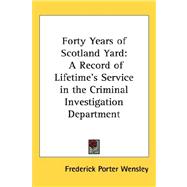 Forty Years of Scotland Yard : A Record of Lifetime's Service in the Criminal Investigation Department