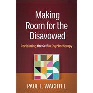 Making Room for the Disavowed Reclaiming the Self in Psychotherapy