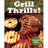 Grill Thrills! : Recipes and Inspiration for Creative Grilling