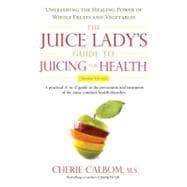 The Juice Lady's Guide To Juicing for Health Unleashing the Healing Power of Whole Fruits and Vegetables Revised Edition