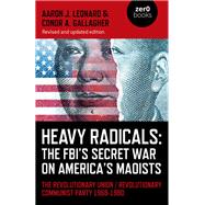 Heavy Radicals: The FBI's Secret War on America's Maoists 2ED