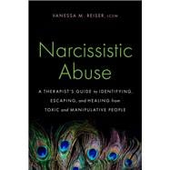 Narcissistic Abuse A Therapist’s Guide to Identifying, Escaping, and Healing from Toxic and Manipulative People