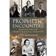 Prophetic Encounters Religion and the American Radical Tradition