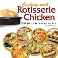 Cooking with Rotisserie Chicken A Quick Start to Easy Recipes
