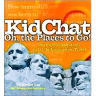 Kidchat Oh, the Places to Go! : 204 Creative Questions to Let the Imagination Travel
