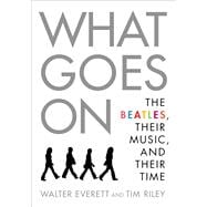 What Goes On The Beatles, Their Music, and Their Time,9780190213176