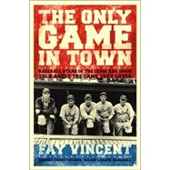 The Only Game in Town; Baseball Stars of the 1930s and 1940s Talk About the Game They Loved