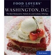 Food Lovers' Guide to Washington, D.C. The Best Restaurants, Markets & Local Culinary Offerings,9780762773176