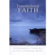 Foundational Faith Unchangeable Truth for an Ever-changing World
