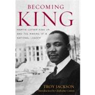 Becoming King : Martin Luther King, Jr. and the Making of a National Leader