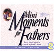 Mini Moments for Fathers: Forty Bright Spots to Warm a Fathers Heart