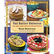 Nut Butter Universe Easy Vegan Recipes with Out-Of-This-World Flavors