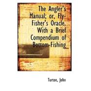 The Angler's Manual; Or, Fly-fisher's Oracle. With a Brief Compendium of Bottom-fishing