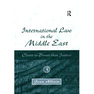 International Law in the Middle East: Closer to Power than Justice