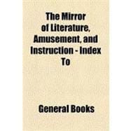 The Mirror of Literature, Amusement, and Instruction Volume 13  Index to Volume 13