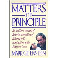 Matters of Principle An Insider's Account of America's Rejection of Robert Bork's Nomination to the Supreme Court