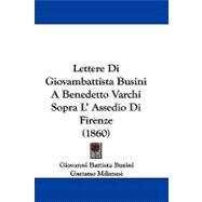 Lettere Di Giovambattista Busini a Benedetto Varchi Sopra L' Assedio Di Firenze