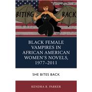 Black Female Vampires in African American Women’s Novels, 1977–2011 She Bites Back