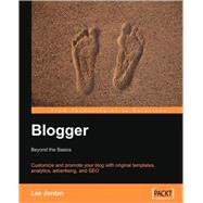 Blogger: Beyond the Basics; Customize and Promote Your Blog with Original Templates, Analytics, Advertising, and SEO