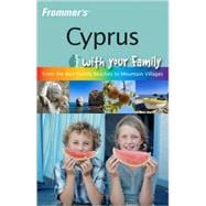 Frommer's<sup><small>TM</small></sup> Cyprus With Your Family: From the Best Family Beaches to Mountain Villages