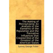 The Making of Pennsylvania: An Analysis of the Elements of the Population and the Formative Influences That Created One of the Greatest of the American States
