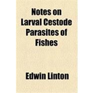 Notes on Larval Cestode Parasites of Fishes