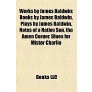 Works by James Baldwin : Books by James Baldwin, Plays by James Baldwin, Notes of a Native Son, the Amen Corner, Blues for Mister Charlie
