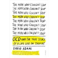 The Man Who Couldn't Stop OCD and the True Story of a Life Lost in Thought,9781250083180