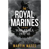 The Royal Marines and the War at Sea 1939-45
