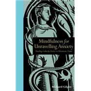 Mindfulness for Unravelling Anxiety Finding Calm & Clarity in Uncertain Times