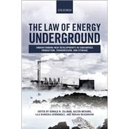 The Law of Energy Underground Understanding New Developments in Subsurface Production, Transmission, and Storage