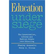 Education Under Siege: The Conservative, Liberal and Radical Debate over Schooling